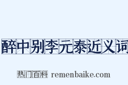 醉中别李元泰近义词是什么意思的图片